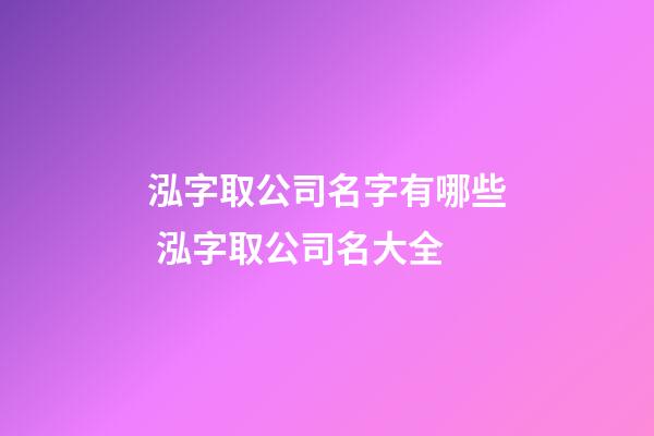 泓字取公司名字有哪些 泓字取公司名大全-第1張-公司起名-玄機派